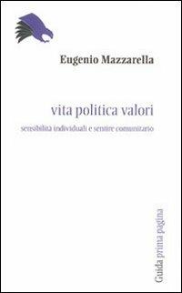 Vita politica valori. Sensibilità individuali e sentire comunitario - Eugenio Mazzarella - copertina