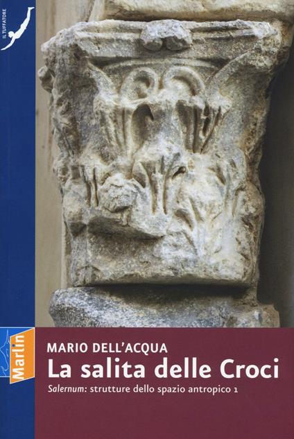 La salita delle croci. «Salernum»: strutture dello spazio antropico 1 - Mario Dell'Acqua - copertina