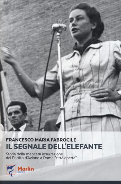Il segnale dell'elefante. Storia della mancata insurrezione del Partito d'Azione a Roma «città aperta» - Francesco M. Fabrocile - copertina
