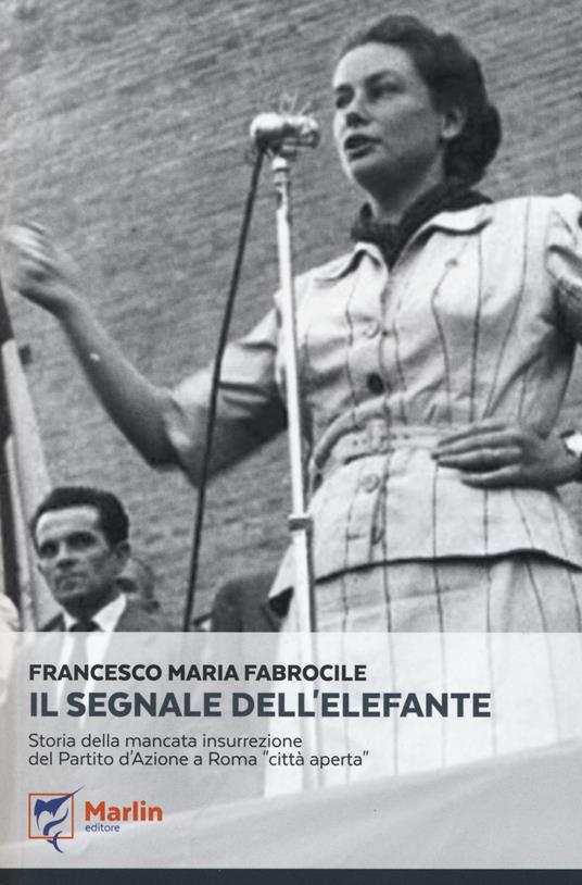 Il segnale dell'elefante. Storia della mancata insurrezione del Partito d'Azione a Roma «città aperta» - Francesco M. Fabrocile - copertina