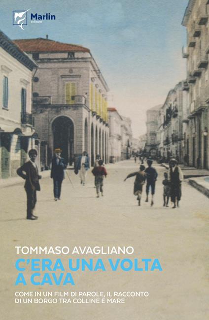 C'era una volta a Cava. Come in un film di parole, il racconto di un borgo tra colline e mare - Tommaso Avagliano - copertina
