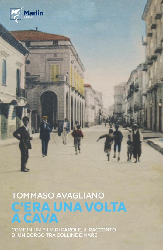 C'era una volta a Cava. Come in un film di parole, il racconto di un borgo tra colline e mare - Tommaso Avagliano - copertina