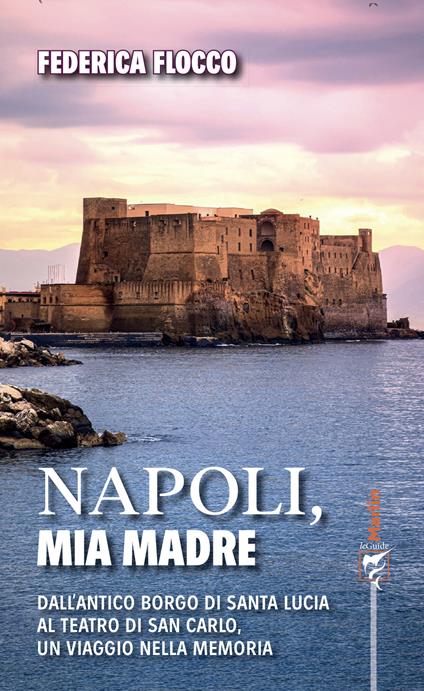 Napoli, mia madre. Dall'antico borgo di Santa Lucia al teatro di San Carlo, un viaggio nella memoria - Federica Flocco - copertina