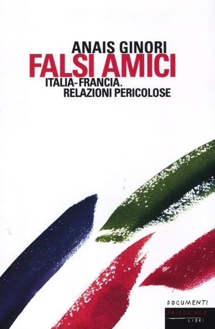 Falsi amici. Italia-Francia. Relazioni pericolose - Anaïs Ginori - copertina
