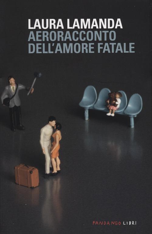 Aeroracconto dell'amore fatale. Ediz. illustrata - Laura Lamanda - copertina