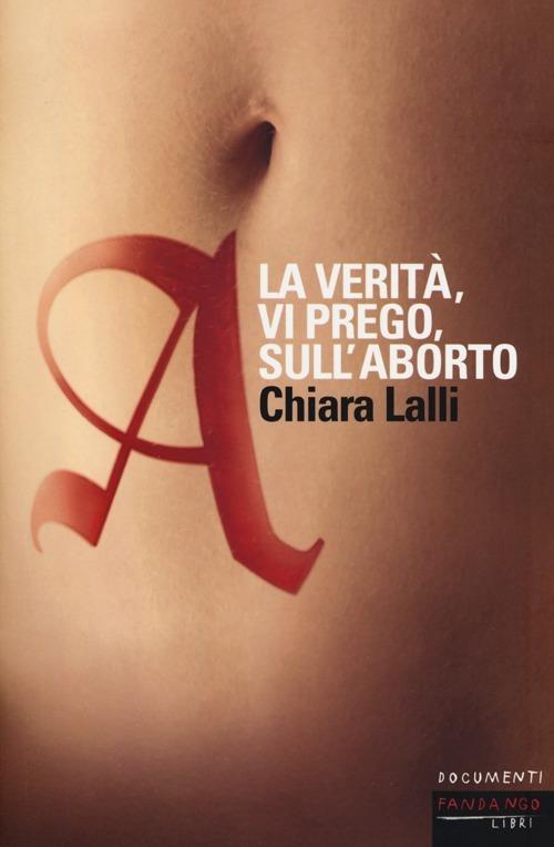 A. La verità, vi prego, sull'aborto - Chiara Lalli - copertina