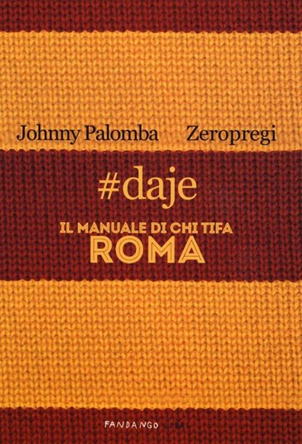 #daje. Il manuale di chi tifa Roma - Johnny Palomba,Zeropregi - copertina