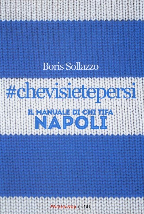 #chevisietepersi. Il manuale di chi tifa Napoli - Boris Sollazzo - copertina