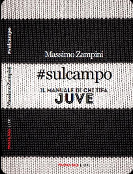 #sulcampo. Il manuale di chi tifa Juve - Massimo Zampini - copertina