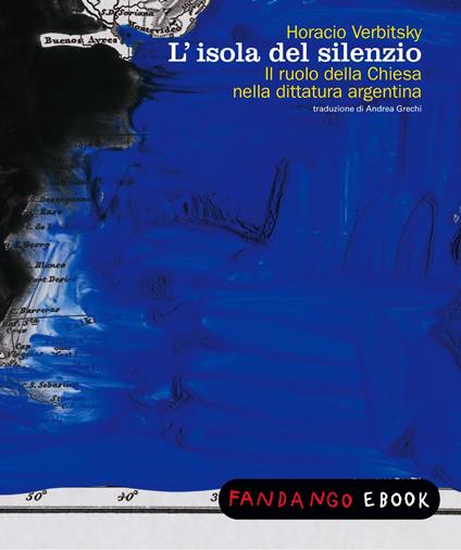 L' isola del silenzio. Il ruolo della Chiesa nella dittatura argentina - Horacio Verbitsky,Andrea Grechi - ebook