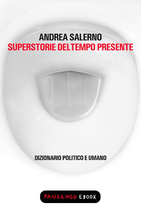 Superstorie del tempo presente. Dizionario politico e umano - Andrea Salerno - ebook