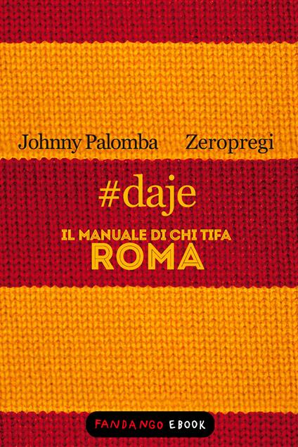 #daje. Il manuale di chi tifa Roma - Johnny Palomba,Zeropregi - ebook