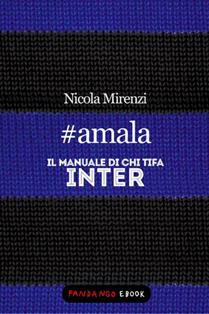 #amala. Il manuale di chi tifa Inter - Nicola Mirenzi - ebook