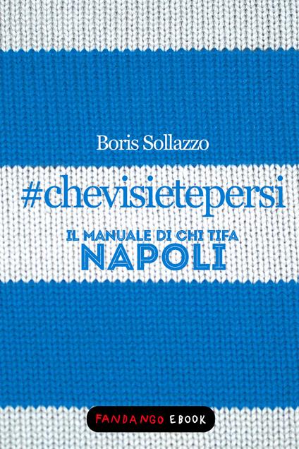 #chevisietepersi. Il manuale di chi tifa Napoli - Boris Sollazzo - ebook
