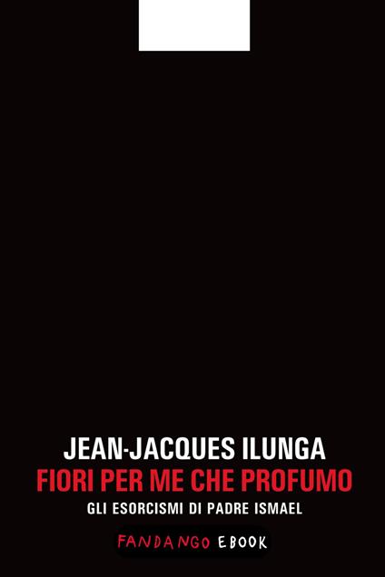 Fiori per me che profumo. Gli esorcismi di padre Ismael - Jean-Jacques Ilunga - ebook