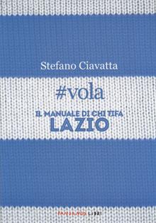 #vola. Il manuale di chi tifa Lazio