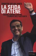 La sfida di Atene. Alexis Tsipras contro l'Europa dell'austerità