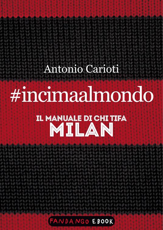 #incimaalmondo. Il manuale di chi tifa Milan - Antonio Carioti - ebook