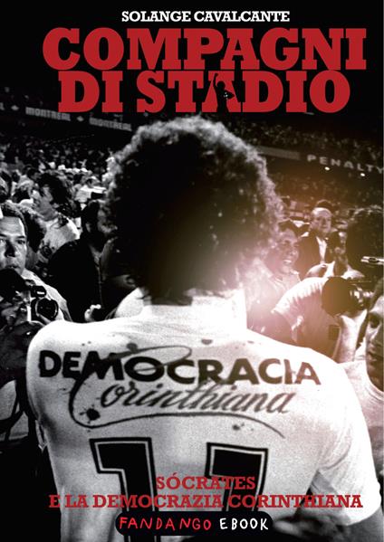 Compagni di stadio. Sócrates e la Democrazia Corinthiana - Solange Cavalcante,Fabio Ferri - ebook