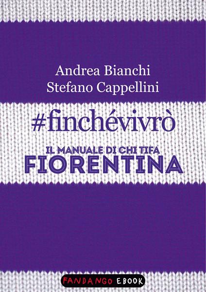 #finchévivrò. Il manuale di chi tifa Fiorentina - Andrea Bianchi,Stefano Cappellini - ebook