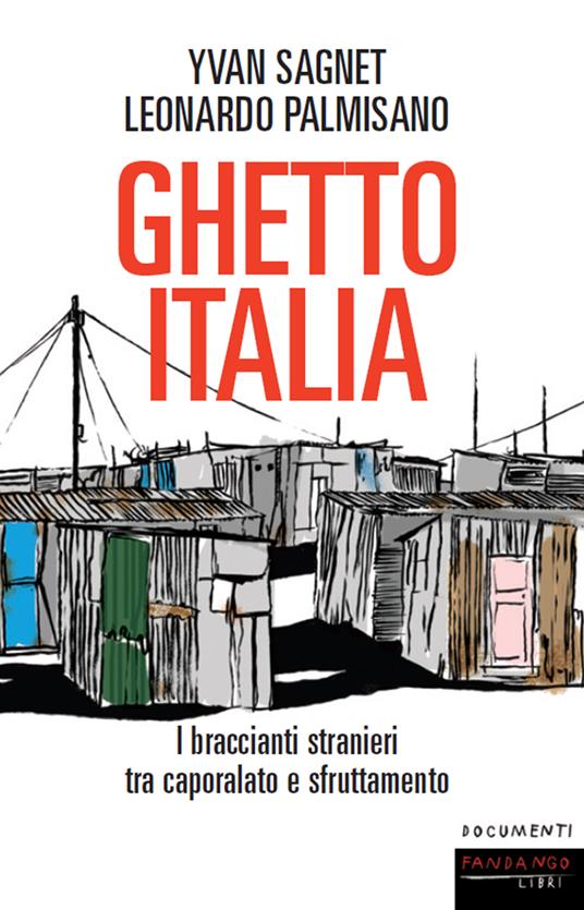 Ghetto Italia. I braccianti stranieri tra capolarato e sfruttamento - Leonardo Palmisano,Yvan Sagnet - ebook