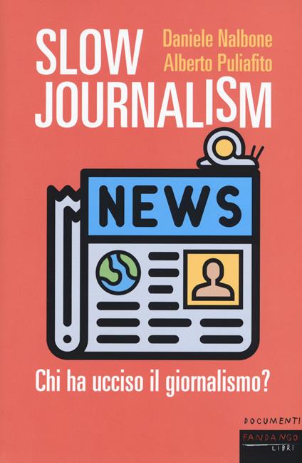 Slow journalism. Chi ha ucciso il giornalismo? - Daniele Nalbone,Alberto Puliafito - copertina