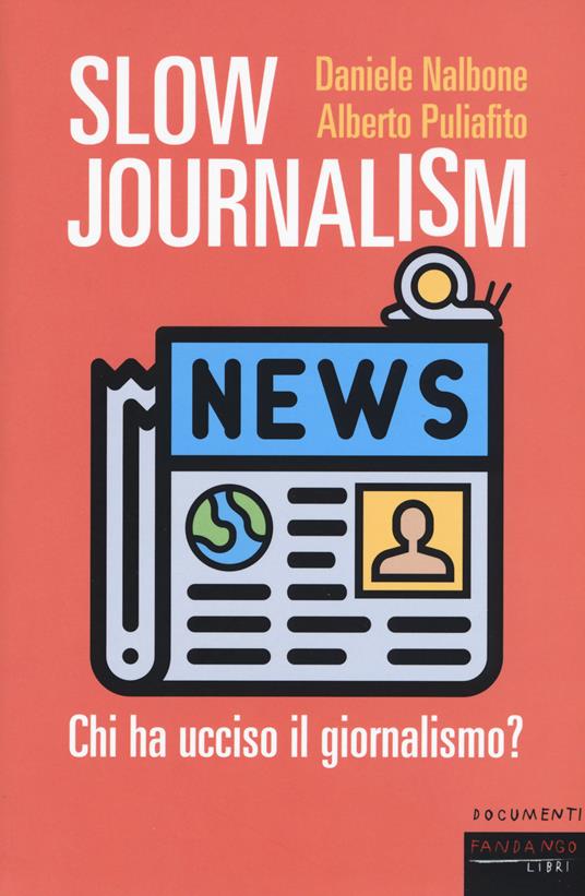 Slow journalism. Chi ha ucciso il giornalismo? - Daniele Nalbone,Alberto Puliafito - copertina
