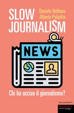 Slow journalism. Chi ha ucciso il giornalismo?