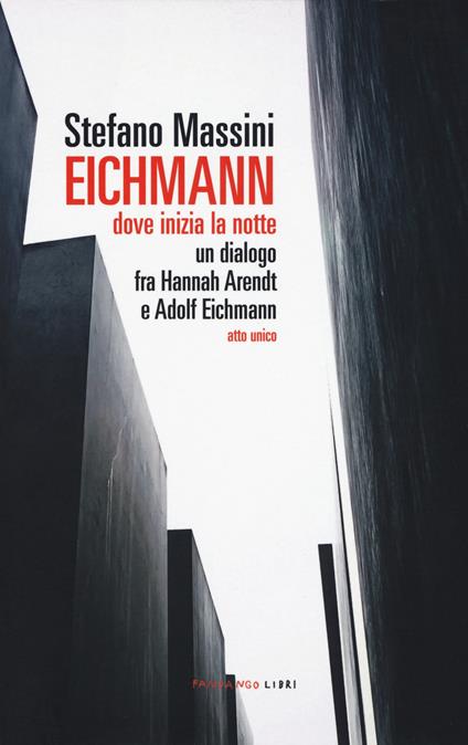 Eichmann. Dove inizia la notte. Un dialogo fra Hannah Arendt e Adolf Eichmann. Atto unico - Stefano Massini - copertina