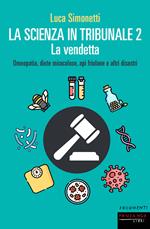 La scienza in tribunale 2. La vendetta. Omeopatia, diete miracolose, api friulane e altri disastri