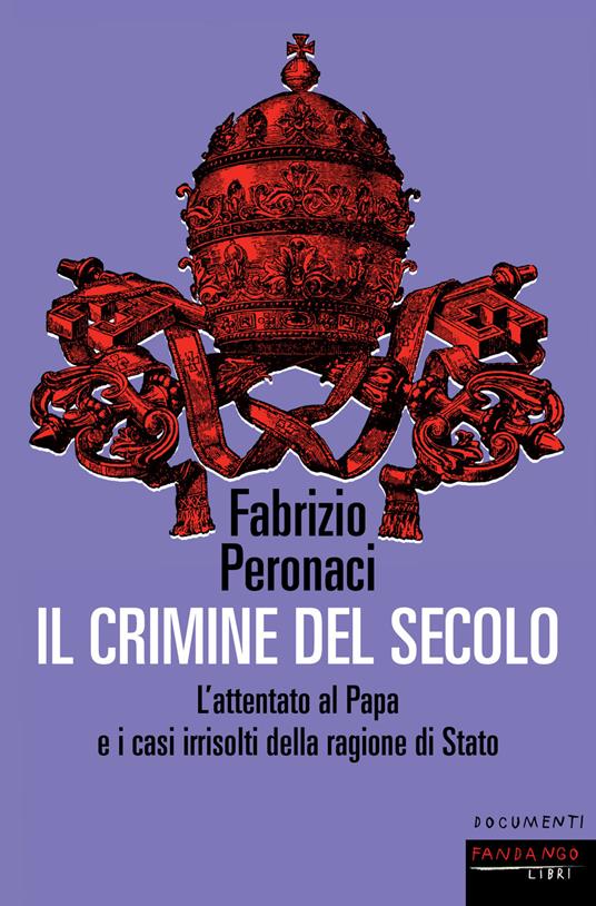 Il crimine del secolo. L'attentato al papa e i casi irrisolti della ragione di Stato - Fabrizio Peronaci - copertina