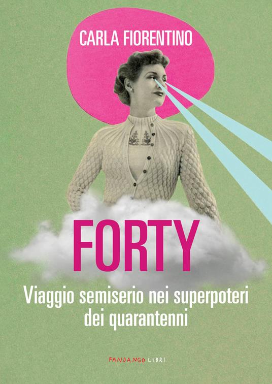 Forty. Viaggio semiserio nei superpoteri dei quarantenni - Carla Fiorentino - copertina