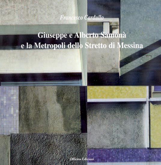 Giuseppe e Alberto Samonà e la metropoli dello stretto di Messina - Francesco Cardullo - copertina