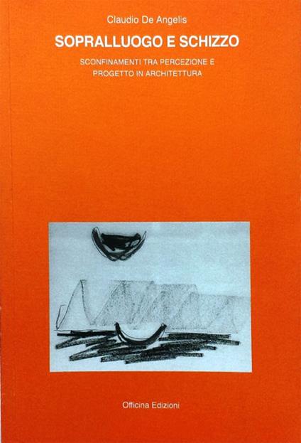 Sopralluogo e schizzo. Sconfinamenti tra percezione e progetto in architettura - Claudio De Angelis - copertina