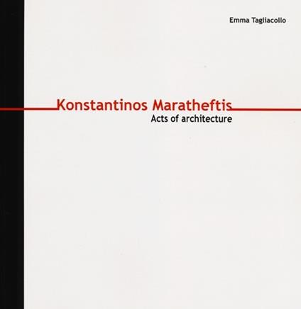 Konstantinos Maratheftis. Acts of architecture. Ediz. italiana e inglese - Emma Tagliacollo - copertina