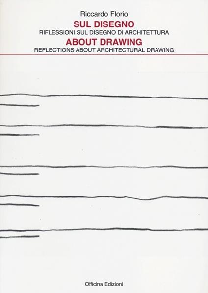 Sul disegno. Riflessioni sul disegno di architettura-About drawing. Reflections about architectural drawing. Ediz. bilingue - Riccardo Florio - copertina