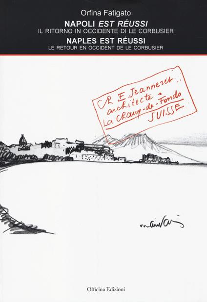 Napoli est réussi. Il ritorno in Occidente di Le Corbusier. Ediz. italiana e francese - Orfina Fatigato - copertina