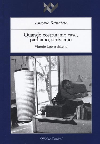 Quando costruiamo case parliamo, scriviamo. Vittorio Ugo architetto. Ediz. illustrata - Antonio Belvedere - copertina