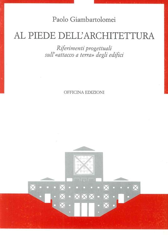 Al piede dell'architettura. Riferimenti progettuali sull'«Attacco a terra» degli edifici - Paolo Giambartolomei - copertina