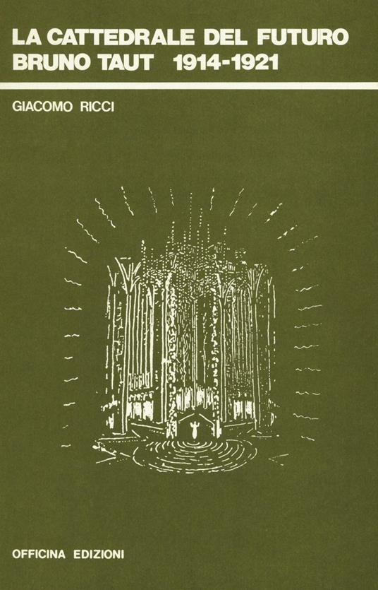 La cattedrale del futuro. Bruno Taut 1914-1921 - Giacomo Ricci - copertina
