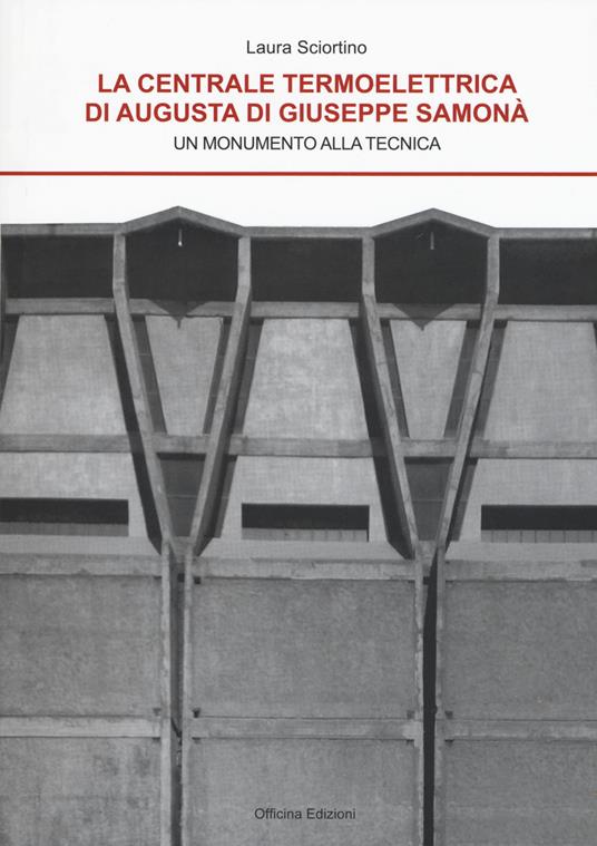 La centrale termoelettrica di Augusta di Giuseppe Samonà, Un monumento alla tecnica - Laura Sciortino - copertina