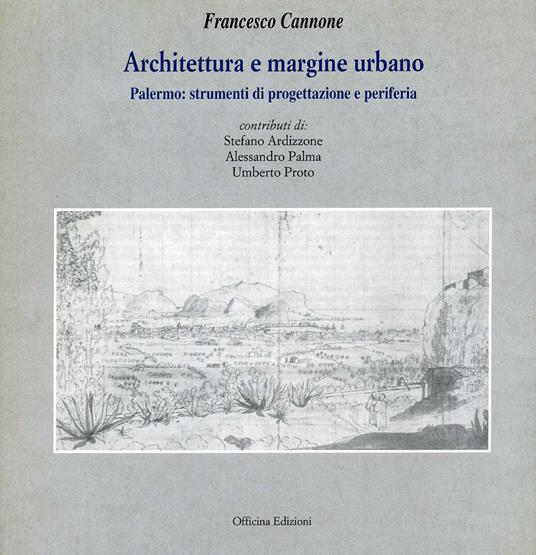 Architettura e margine urbano. Palermo: strumenti di progettazione e periferia - Francesco Cannone - copertina