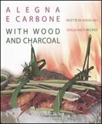 A legna e carbone. Ricette di Sergio Mei-With wood and charcoal. Sergio Mei's recipes. Ediz. bilingue