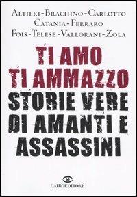 Ti amo ti ammazzo. Storie vere di amanti e assassini - copertina