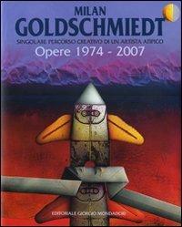 Milan Goldschmiedt. Singolare percorso creativo di un artista atipico. Opere: 1974-3007-Singular creative career of an atypical artist. Works: 1974-2007 - copertina