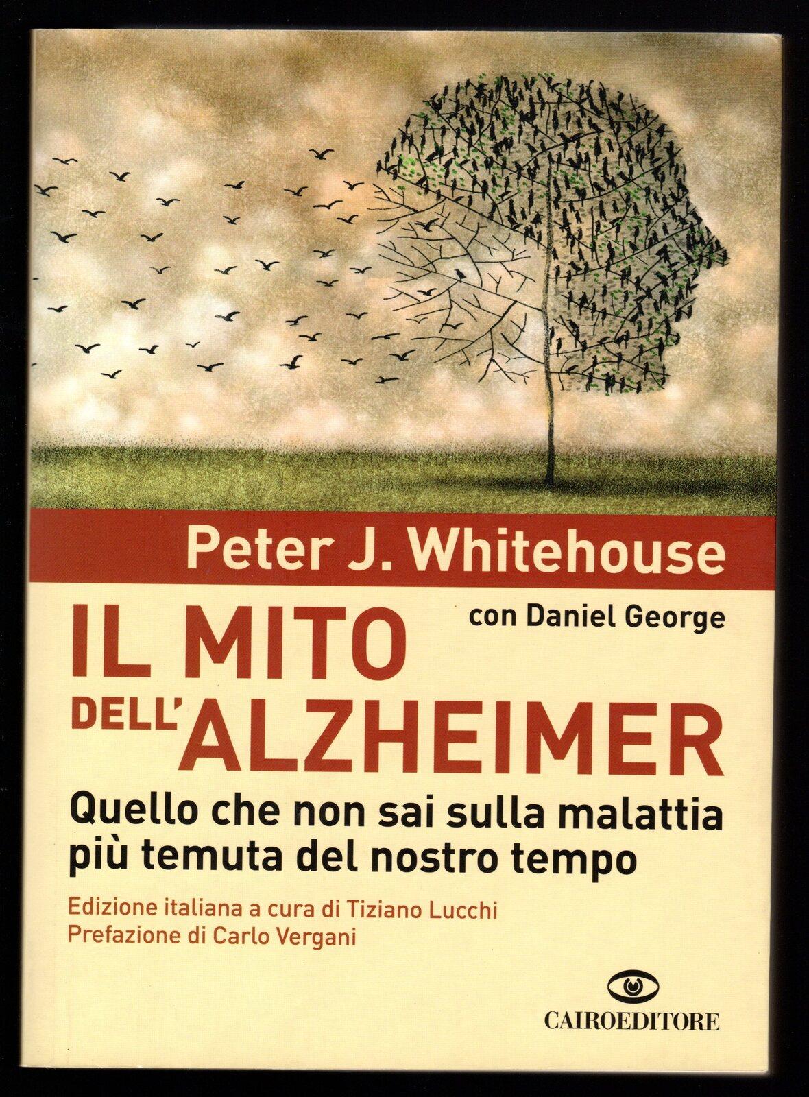 Il mito dell'Alzheimer. Quello che non sai sulla malattia più temuta del nostro tempo