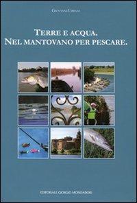 Terra e acqua. Nel mantovano per pescare. Ediz. illustrata - Giovanni Urbani - copertina