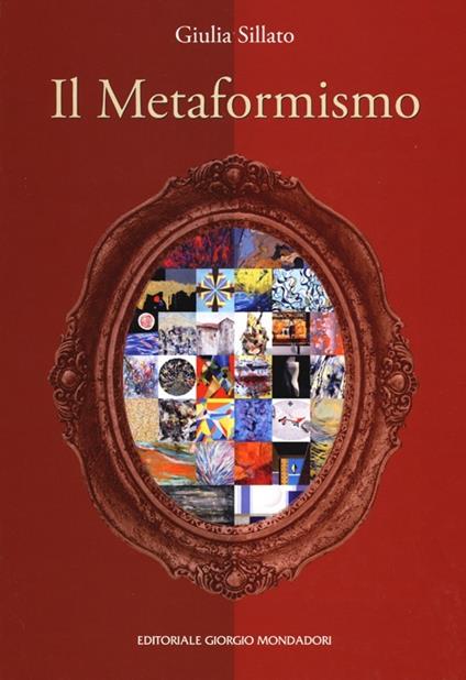 Il metaformismo. Catalogo della mostra (Verona, 18-26 dicembre 2012). Ediz. illustrata - Giulia Sillato - copertina