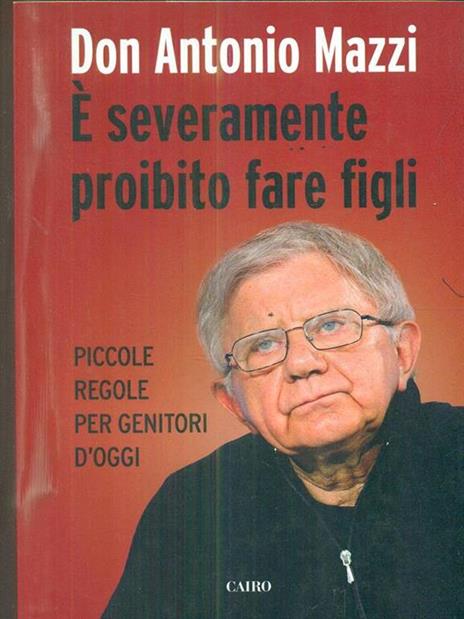 È severamente proibito fare figli. Piccole regole per genitori d'oggi - Antonio Mazzi - 3