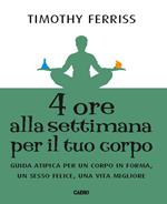 4 ore alla settimana per il tuo corpo. Guida atipica per un corpo in forma, un sesso felice, una vita migliore